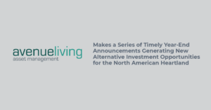 Avenue Living Asset Management Makes a Series of Timely Year End Announcements Generating New Alternative Investment Opportunities for the North American Heartland
